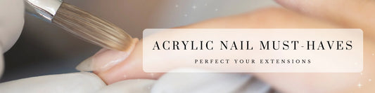 Perfect Your Extensions: Acrylic Nail Must Haves